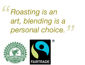 Roasting is an art, blending is a personal choice. Rainforest Alliance and Fairtrade Certified